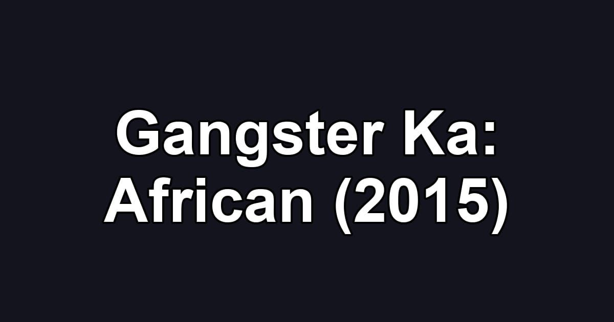 Gangster Ka: African (2015)