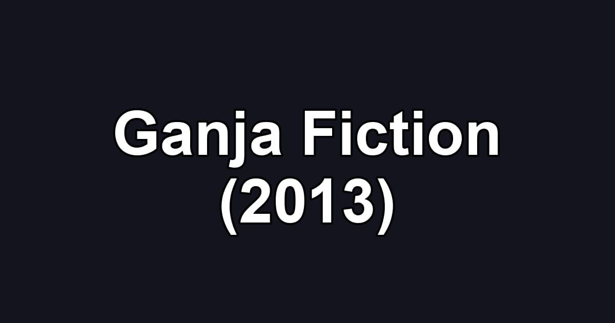 Ganja Fiction (2013)