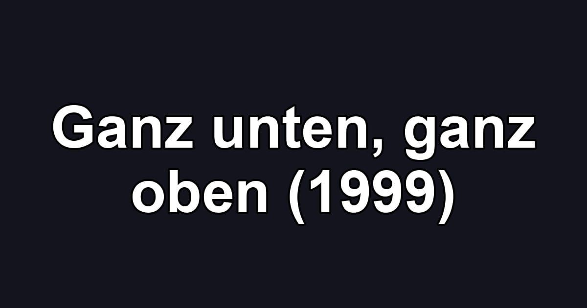 Ganz unten, ganz oben (1999)