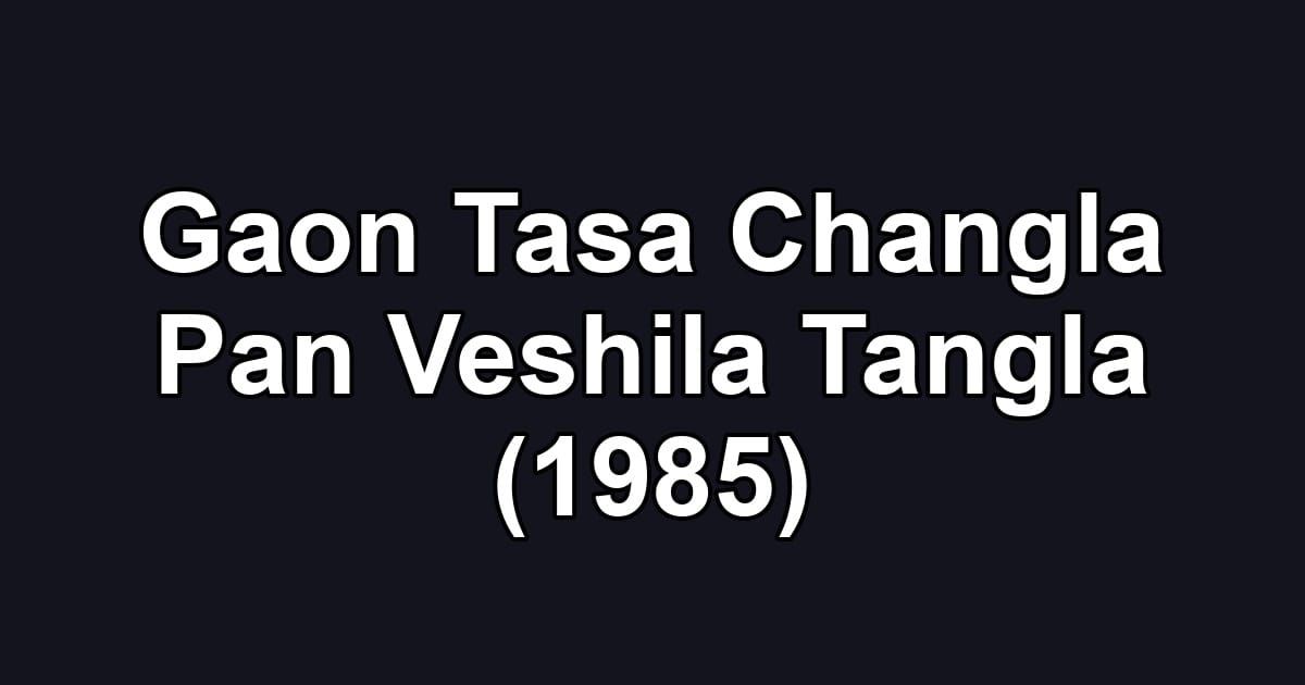 Gaon Tasa Changla Pan Veshila Tangla (1985)