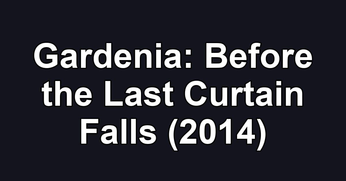 Gardenia: Before the Last Curtain Falls (2014)
