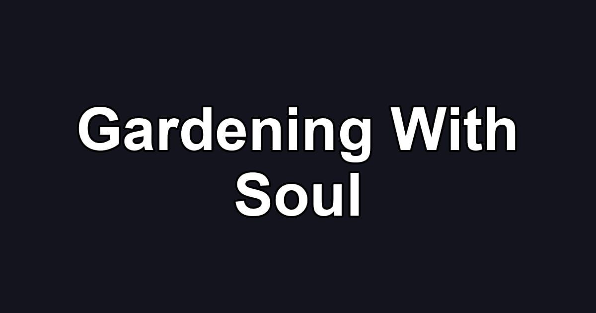 Gardening With Soul