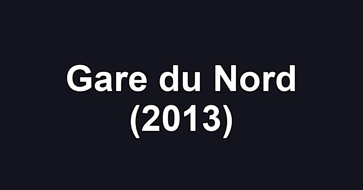 Gare du Nord (2013)