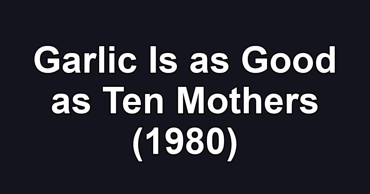 Garlic Is as Good as Ten Mothers (1980)