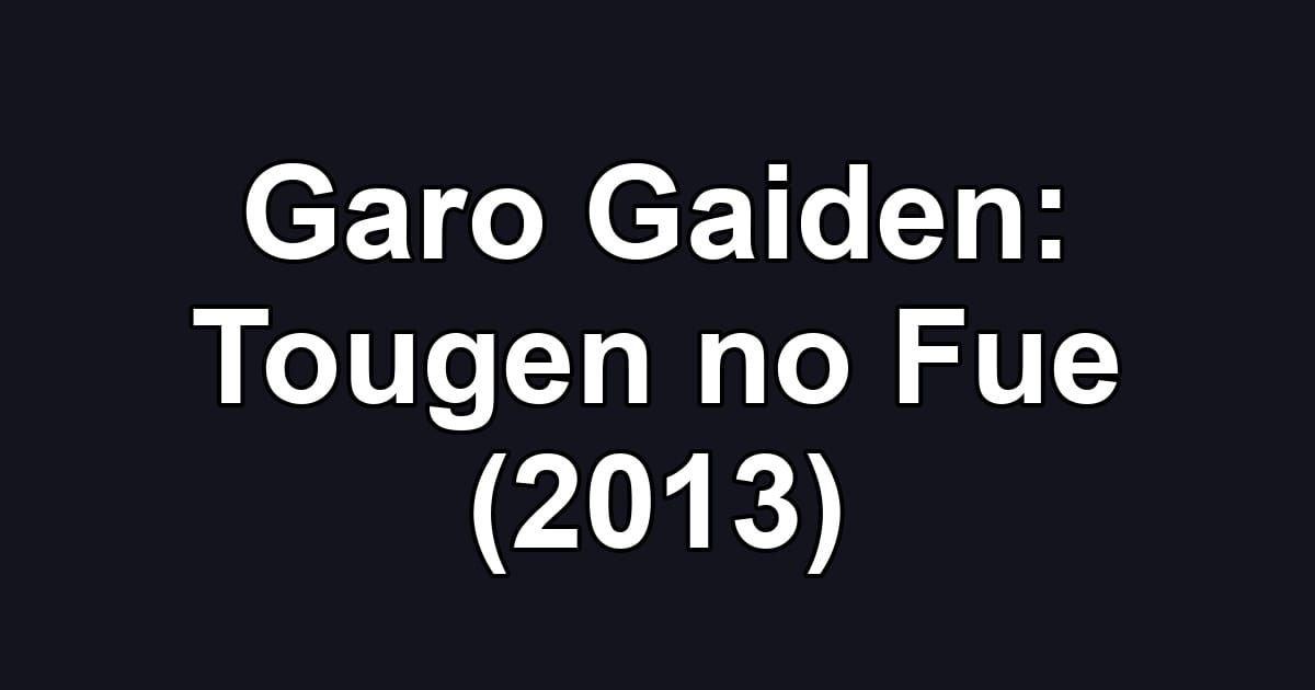 Garo Gaiden: Tougen no Fue (2013)