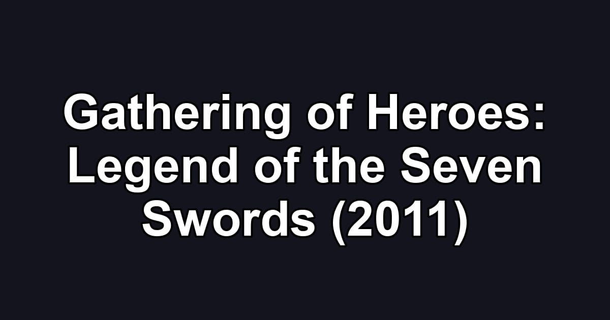 Gathering of Heroes: Legend of the Seven Swords (2011)