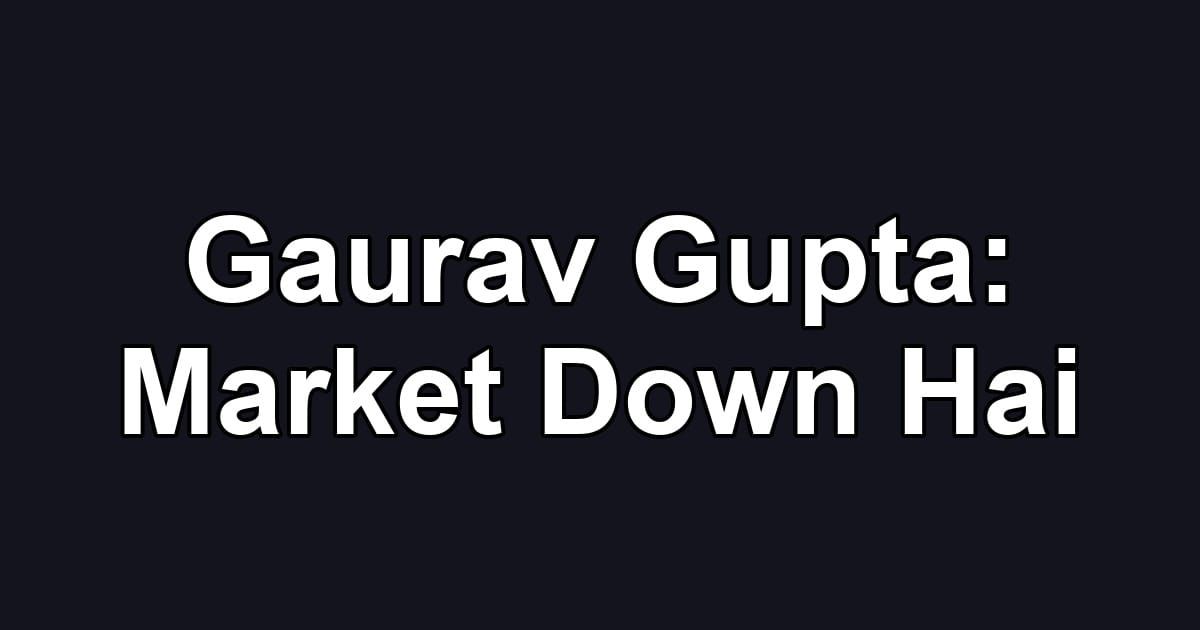 Gaurav Gupta: Market Down Hai