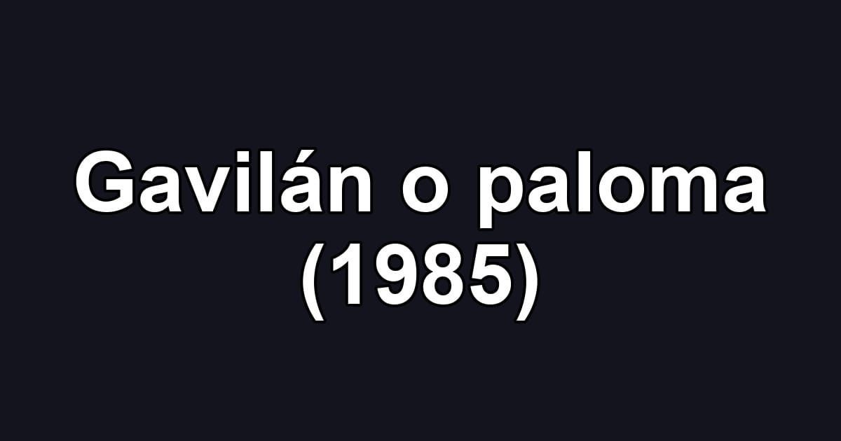 Gavilán o paloma (1985)
