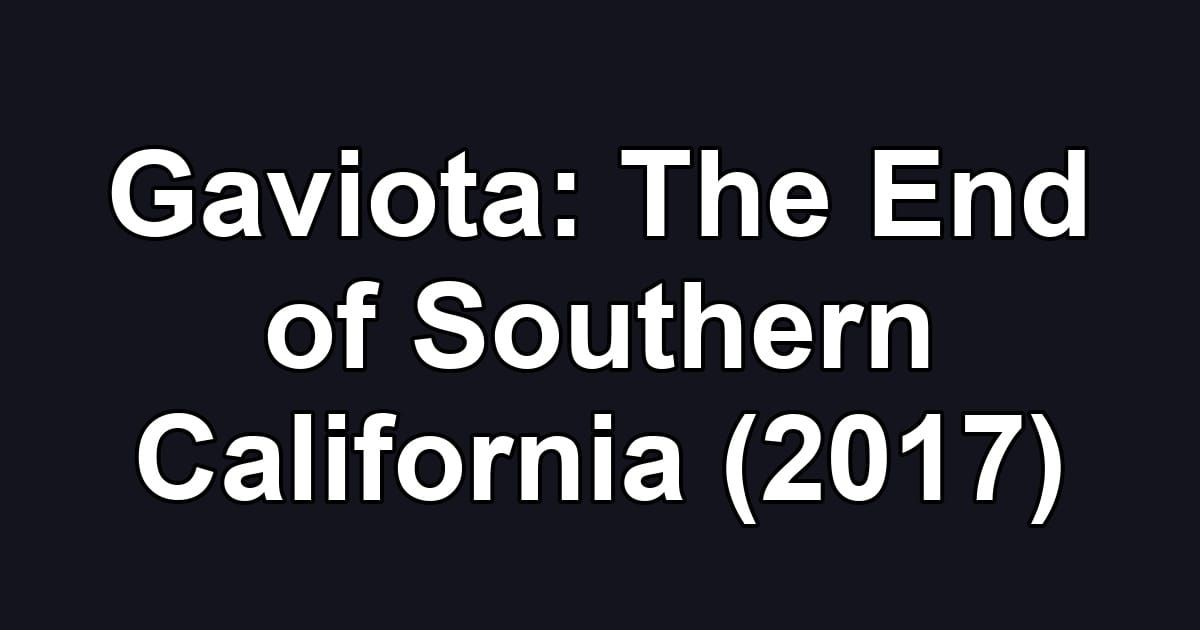 Gaviota: The End of Southern California (2017)