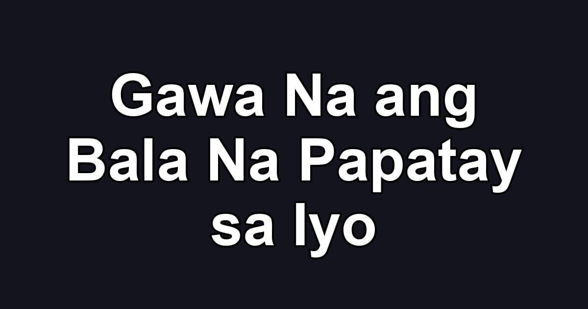 Gawa Na ang Bala Na Papatay sa Iyo