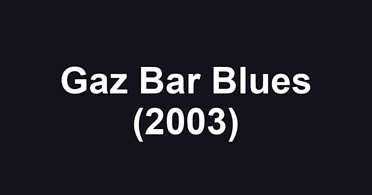Gaz Bar Blues (2003)
