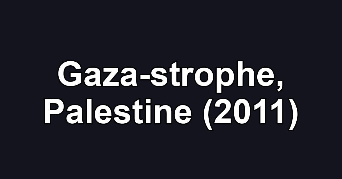 Gaza-strophe, Palestine (2011)
