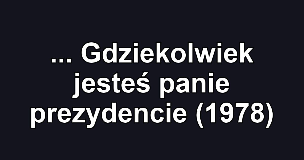 ... Gdziekolwiek jesteś panie prezydencie (1978)