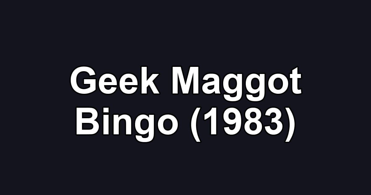Geek Maggot Bingo (1983)