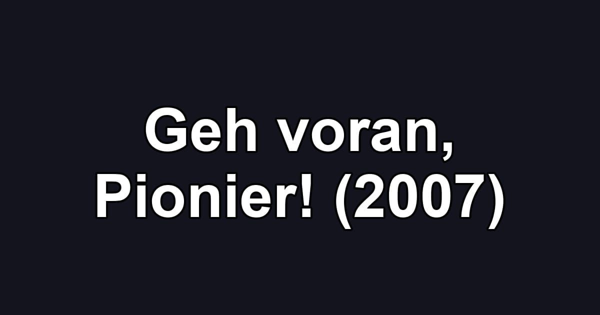 Geh voran, Pionier! (2007)