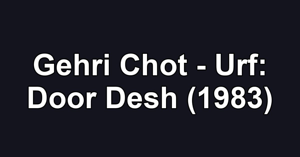 Gehri Chot - Urf: Door Desh (1983)