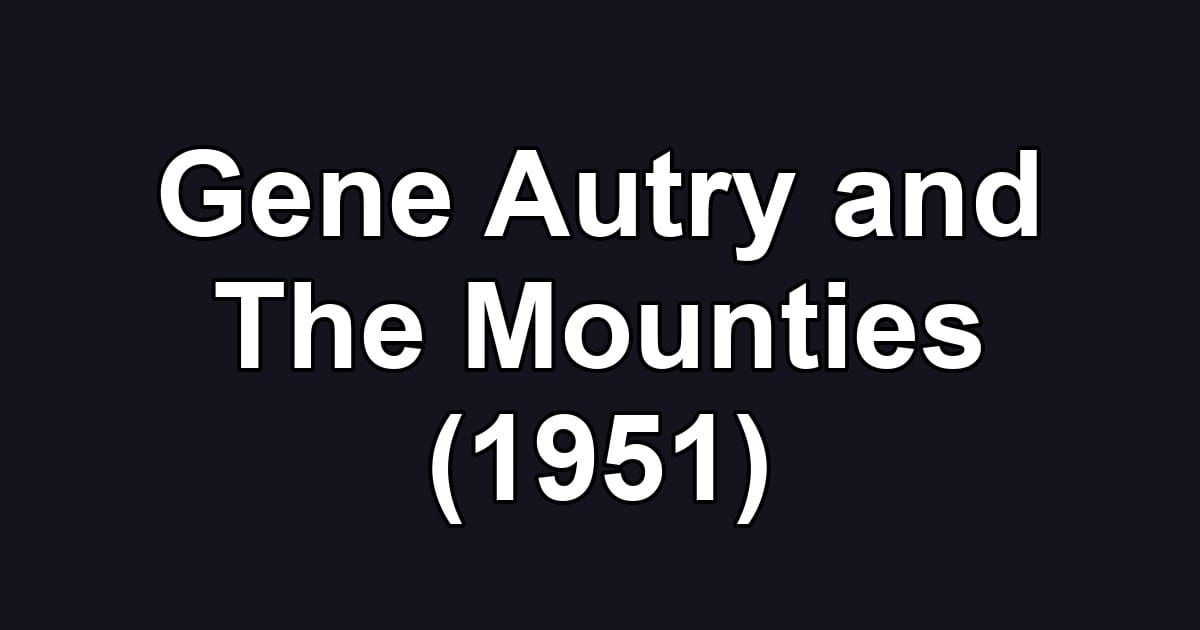Gene Autry and The Mounties (1951)