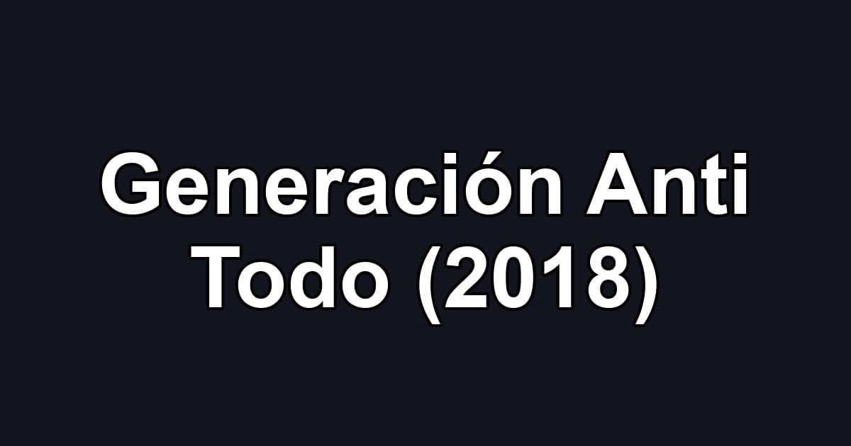 Generación Anti Todo (2018)