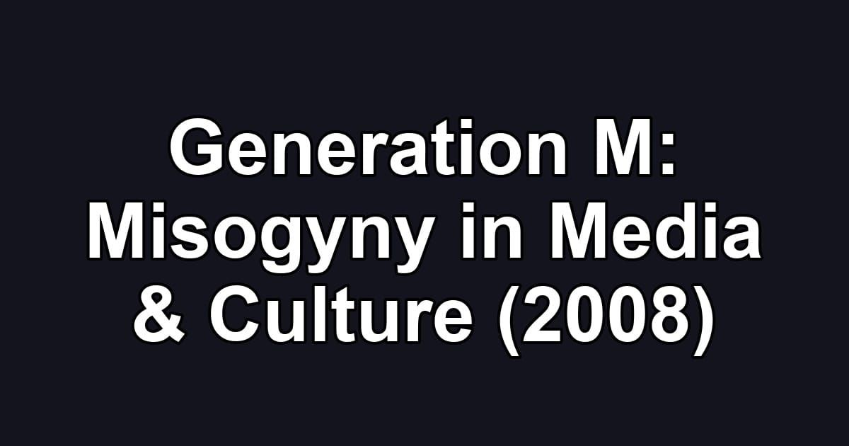 Generation M: Misogyny in Media & Culture (2008)