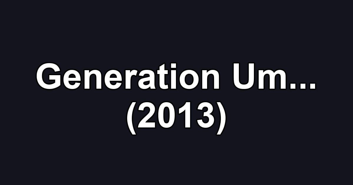 Generation Um... (2013)