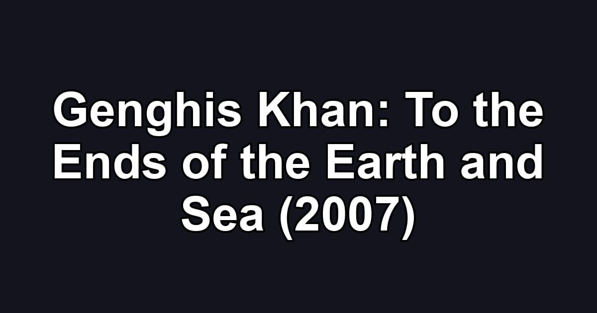 Genghis Khan: To the Ends of the Earth and Sea (2007)