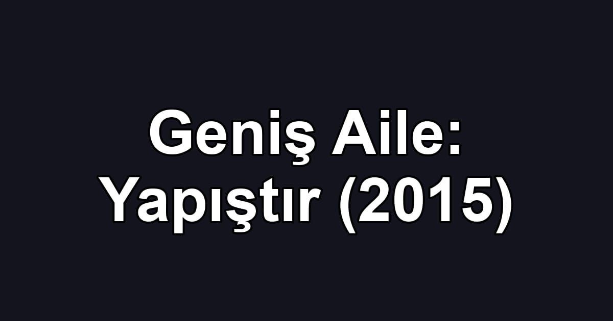 Geniş Aile: Yapıştır (2015)