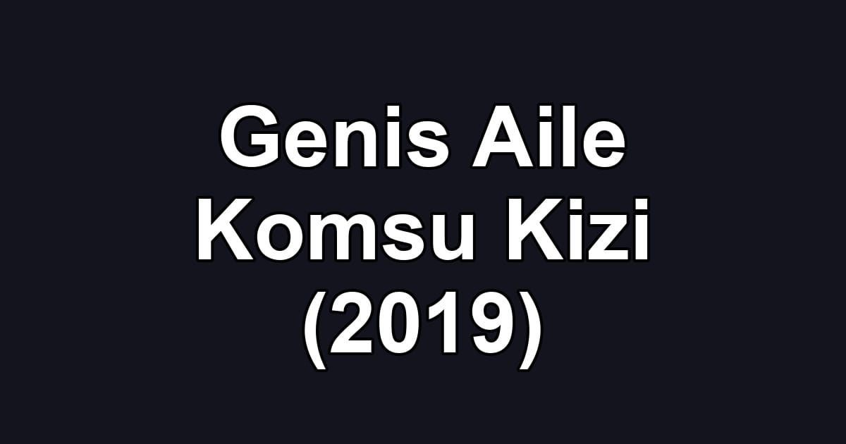 Genis Aile Komsu Kizi (2019)
