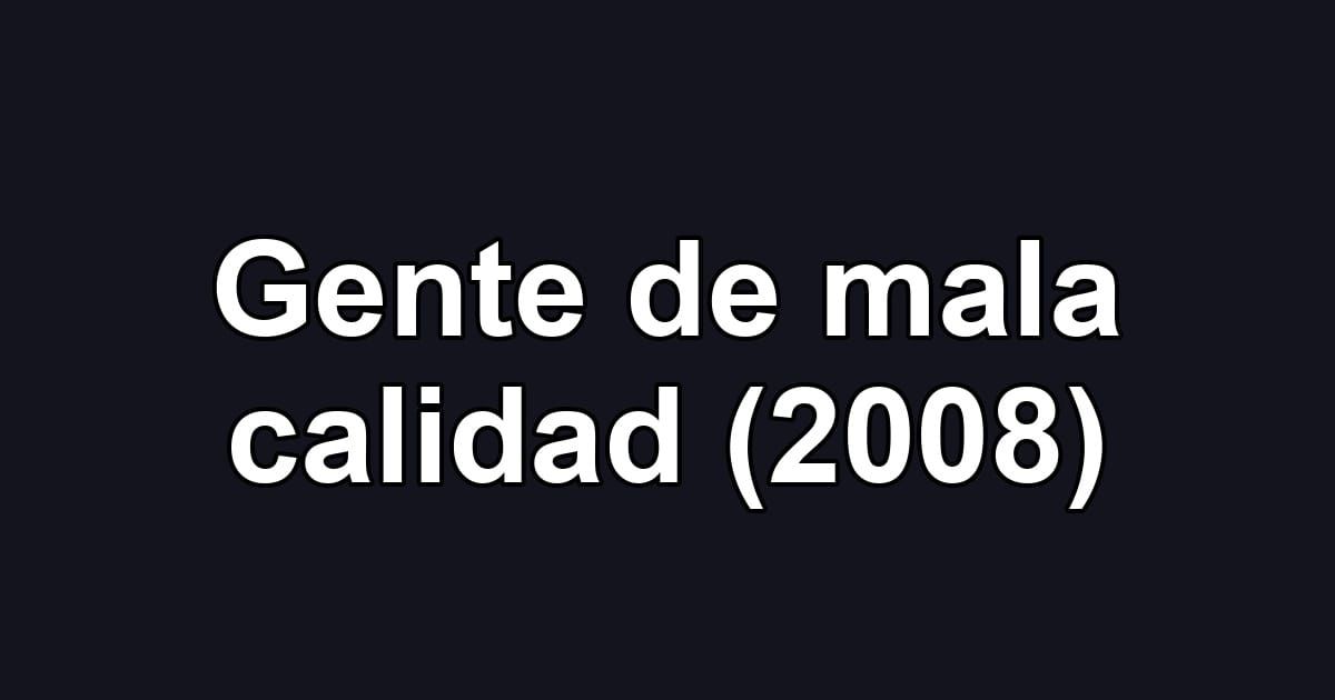 Gente de mala calidad (2008)