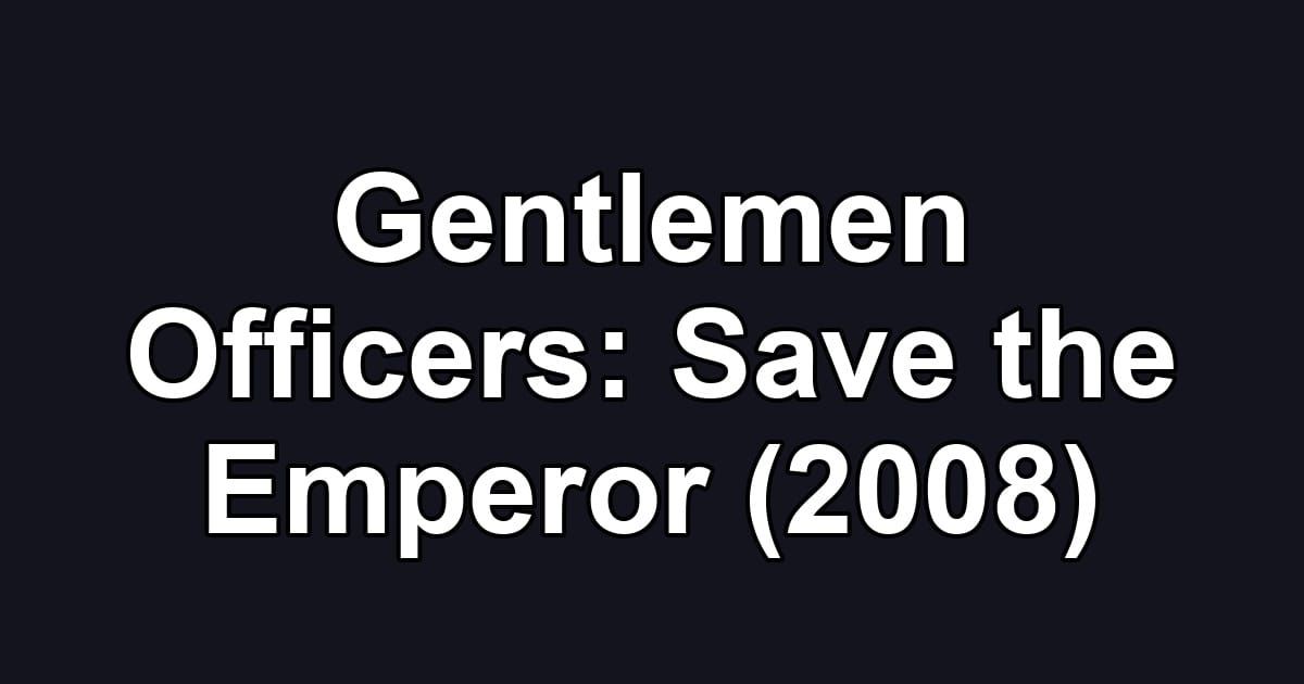 Gentlemen Officers: Save the Emperor (2008)