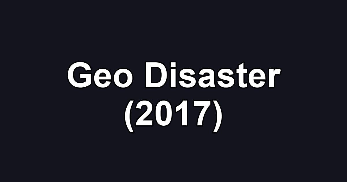 Geo Disaster (2017)