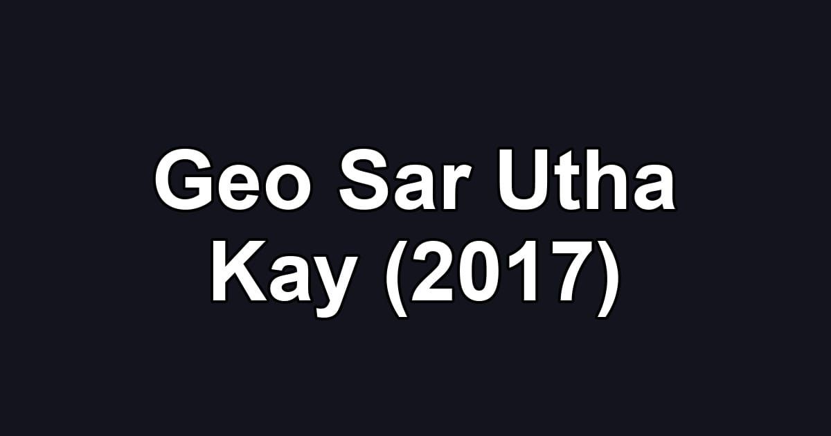 Geo Sar Utha Kay (2017)