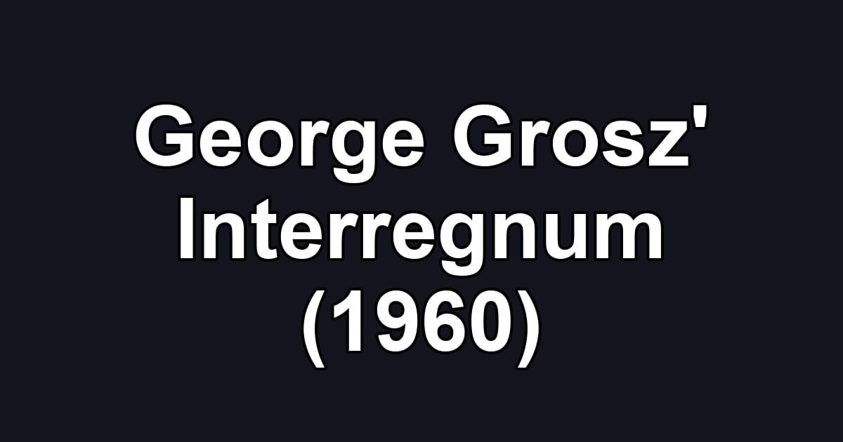 George Grosz' Interregnum (1960)