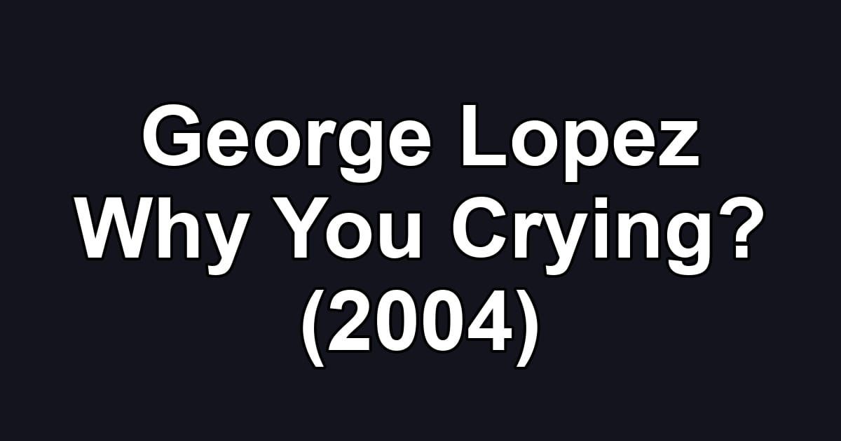 George Lopez Why You Crying? (2004)