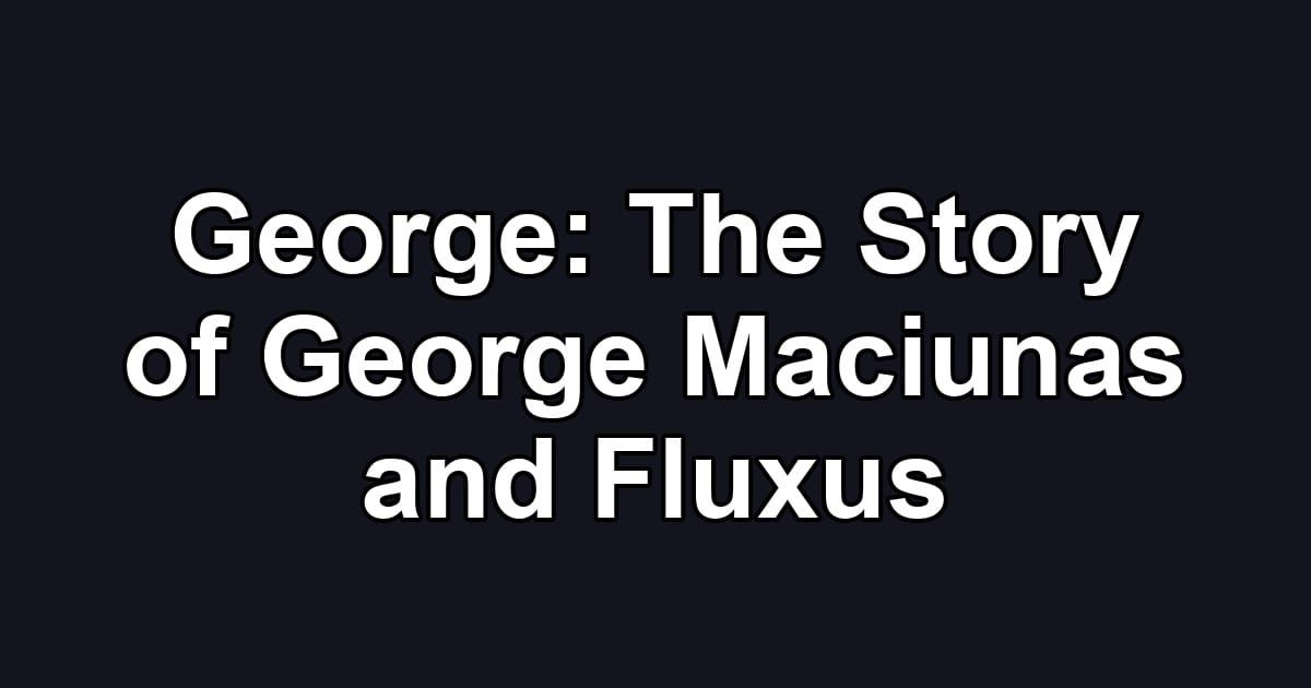 George: The Story of George Maciunas and Fluxus