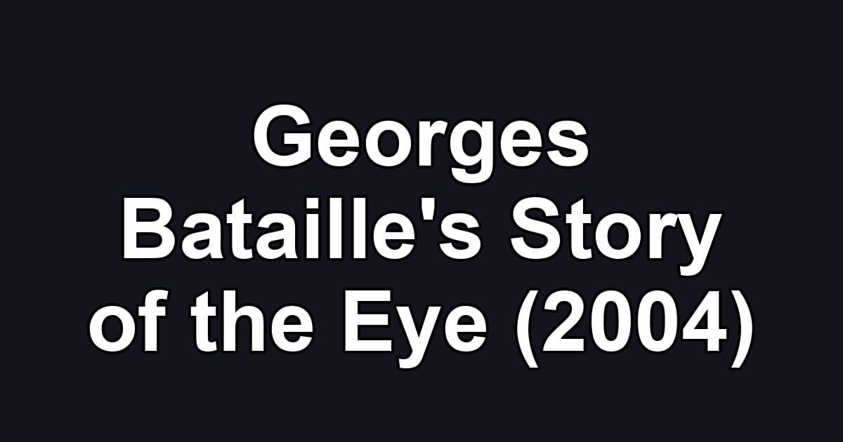 Georges Bataille's Story of the Eye (2004)