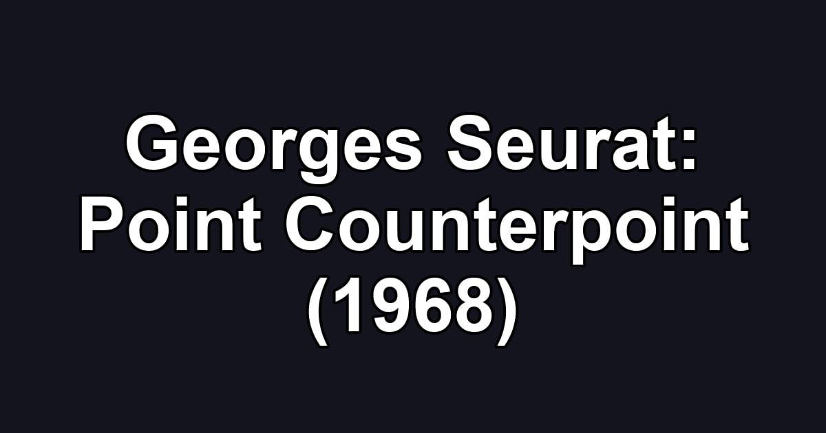 Georges Seurat: Point Counterpoint (1968)