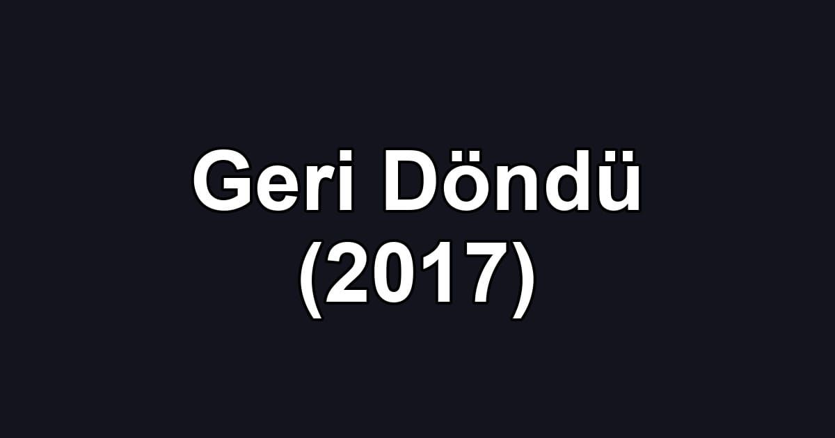 Geri Döndü (2017)