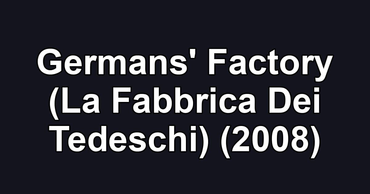 Germans' Factory (La Fabbrica Dei Tedeschi) (2008)