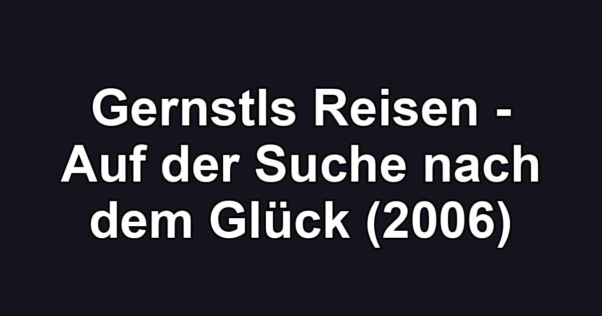 Gernstls Reisen - Auf der Suche nach dem Glück (2006)