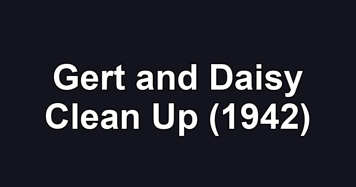 Gert and Daisy Clean Up (1942)