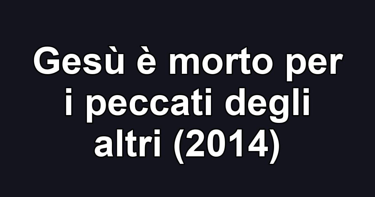 Gesù è morto per i peccati degli altri (2014)