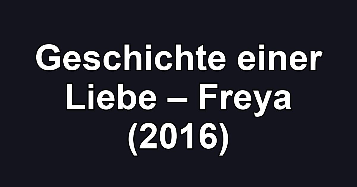 Geschichte einer Liebe – Freya (2016)