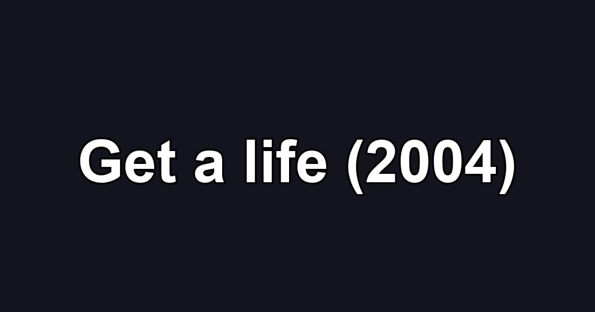 Get a life (2004)