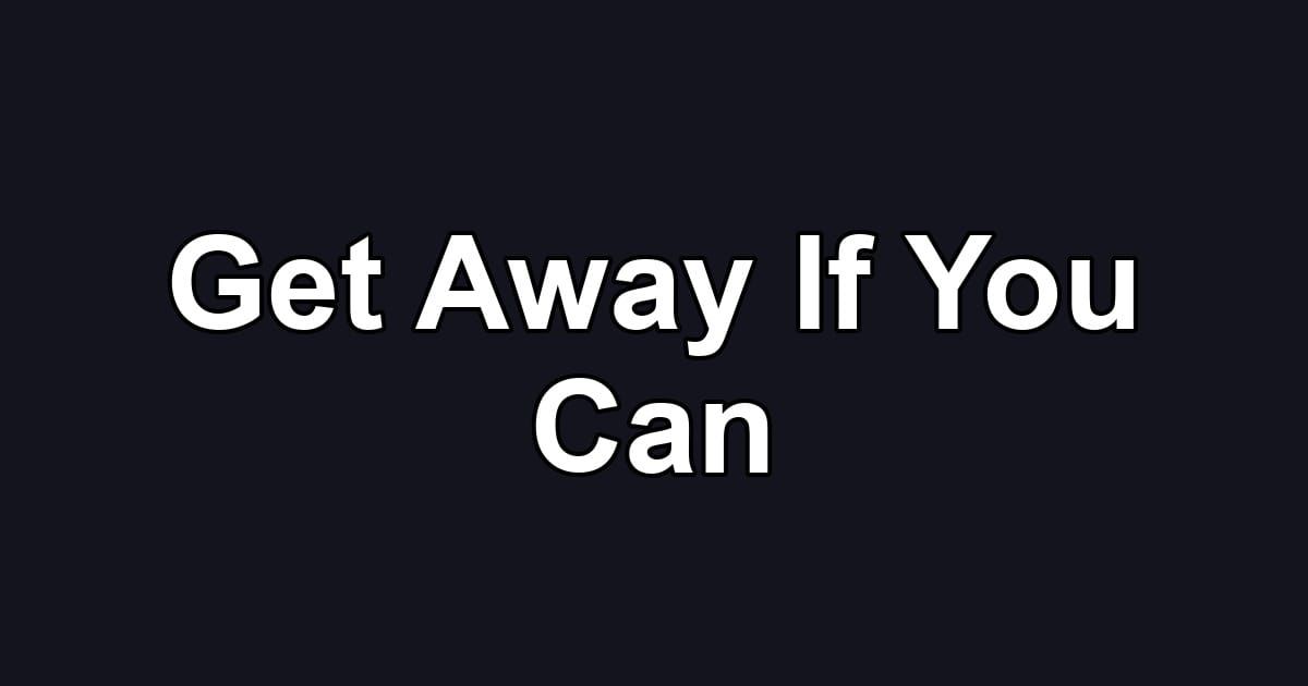 Get Away If You Can