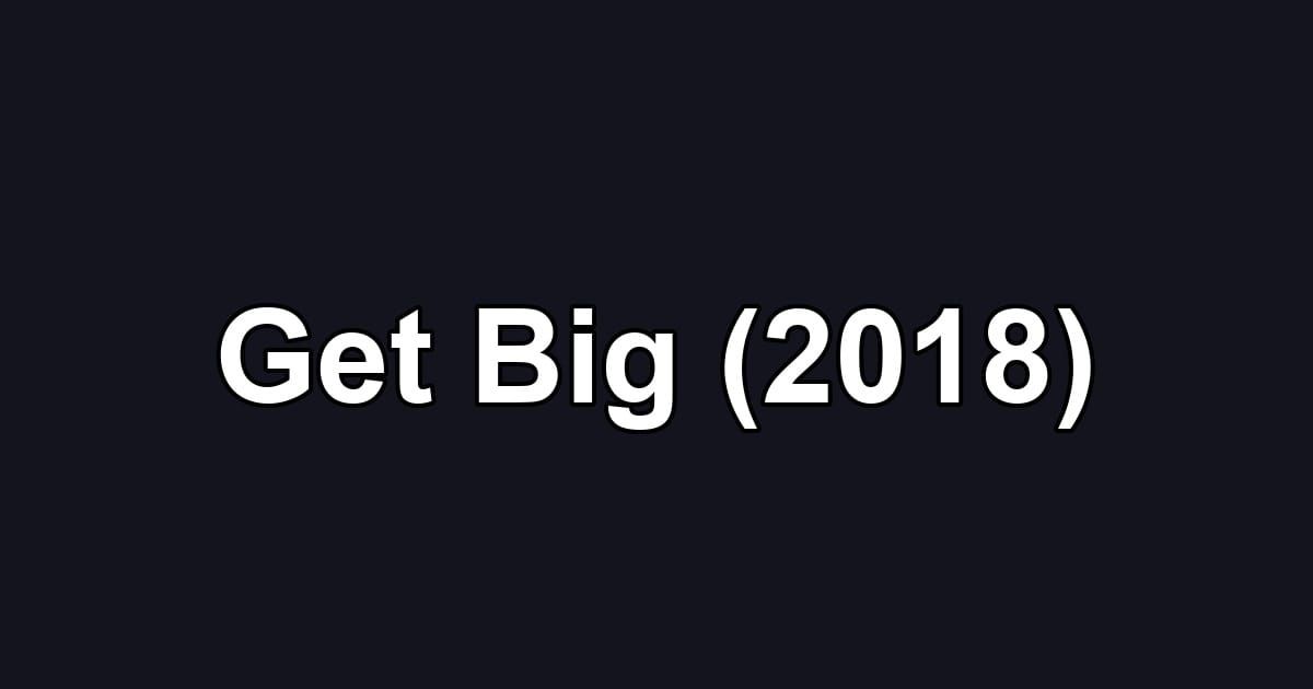 Get Big (2018)