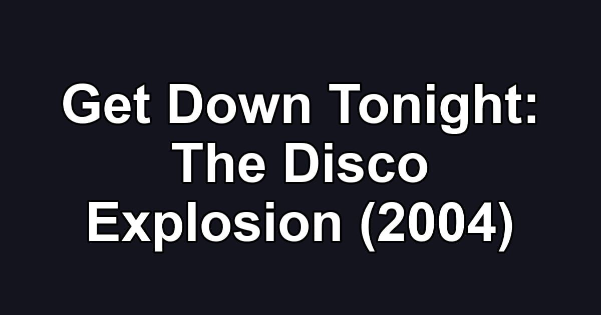 Get Down Tonight: The Disco Explosion (2004)