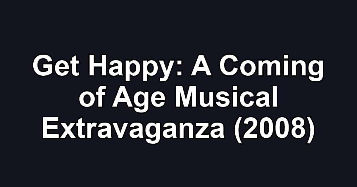 Get Happy: A Coming of Age Musical Extravaganza (2008)