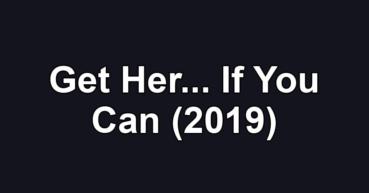 Get Her... If You Can (2019)