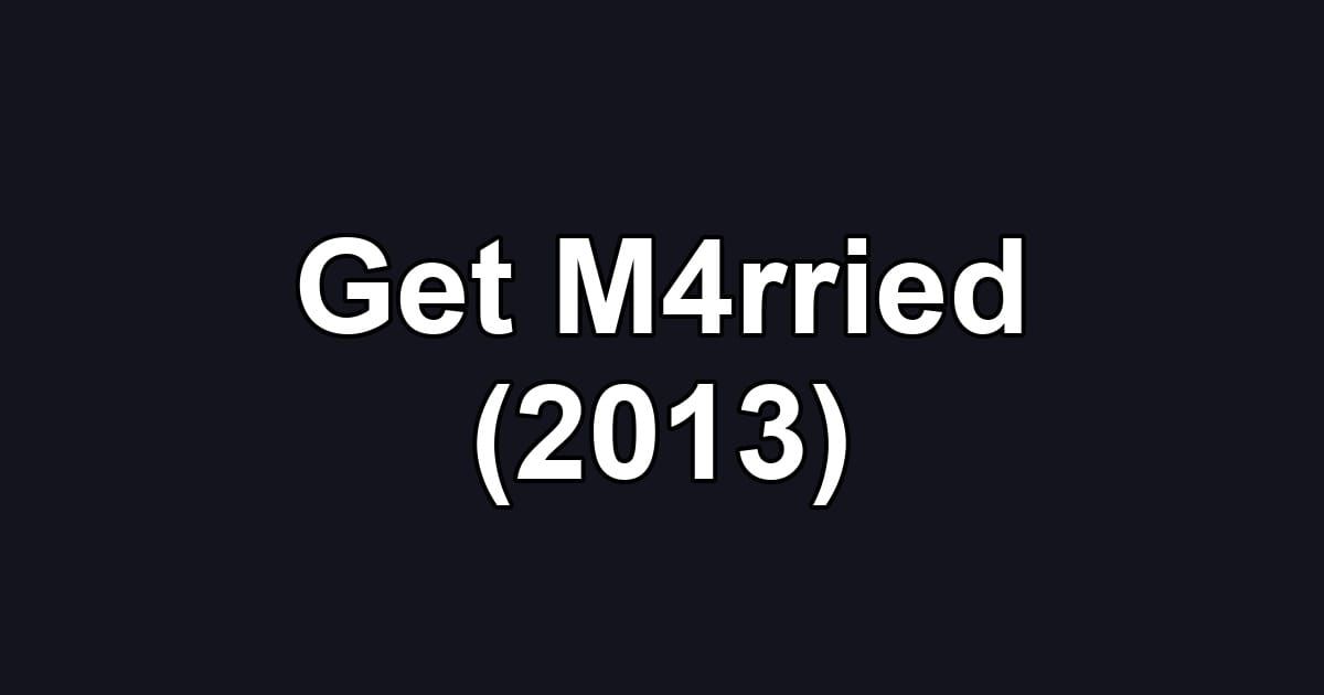 Get M4rried (2013)