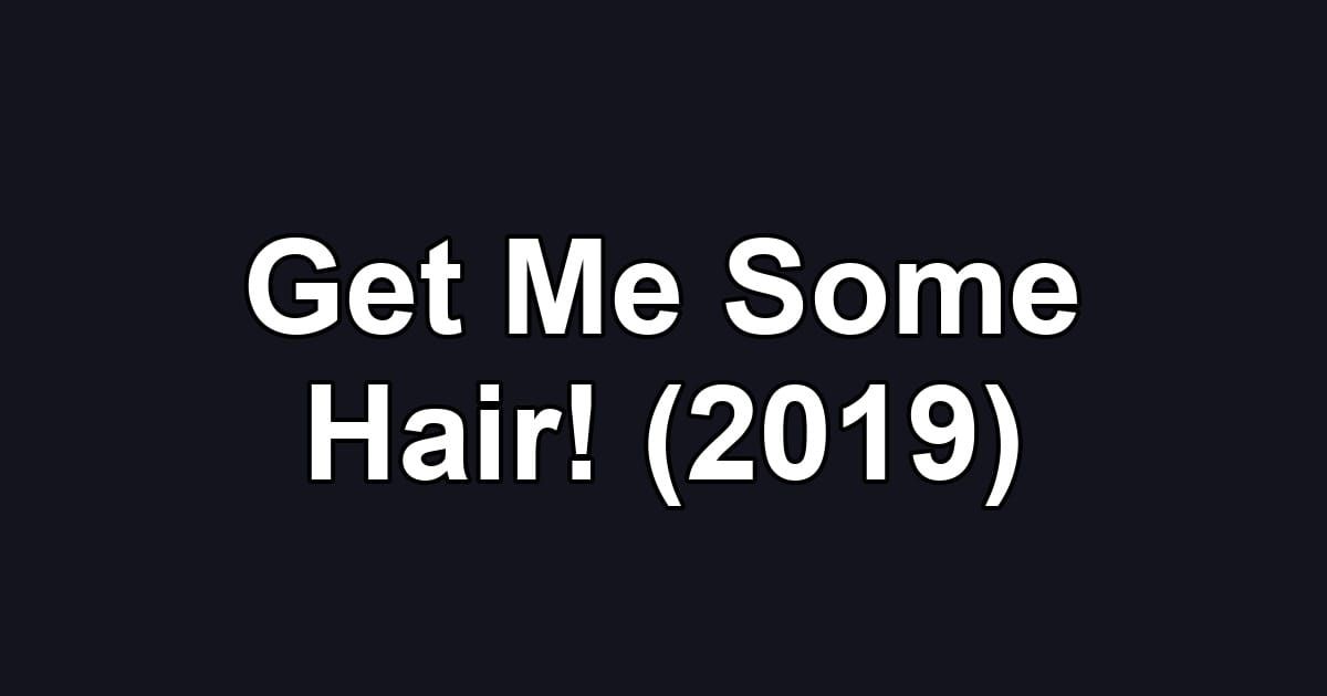 Get Me Some Hair! (2019)